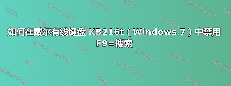 如何在戴尔有线键盘 KB216t（Windows 7）中禁用 F9=搜索