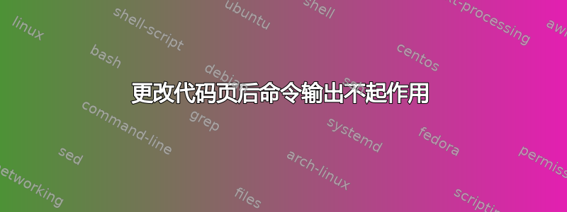 更改代码页后命令输出不起作用