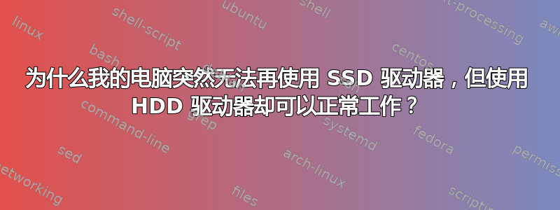 为什么我的电脑突然无法再使用 SSD 驱动器，但使用 HDD 驱动器却可以正常工作？