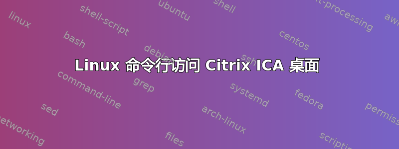 Linux 命令行访问 Citrix ICA 桌面