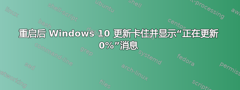 重启后 Windows 10 更新卡住并显示“正在更新 0%”消息