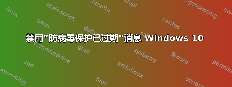 禁用“防病毒保护已过期”消息 Windows 10