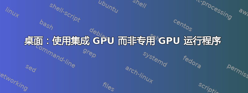 桌面：使用集成 GPU 而非专用 GPU 运行程序