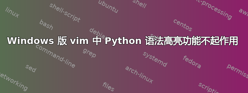 Windows 版 vim 中 Python 语法高亮功能不起作用