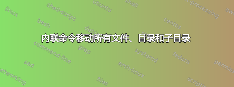 内联命令移动所有文件、目录和子目录