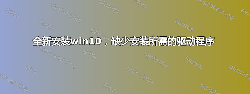 全新安装win10，缺少安装所需的驱动程序