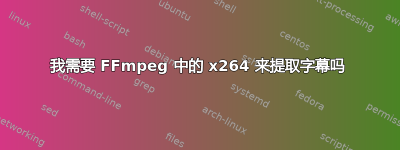 我需要 FFmpeg 中的 x264 来提取字幕吗