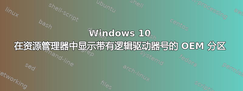 Windows 10 在资源管理器中显示带有逻辑驱动器号的 OEM 分区