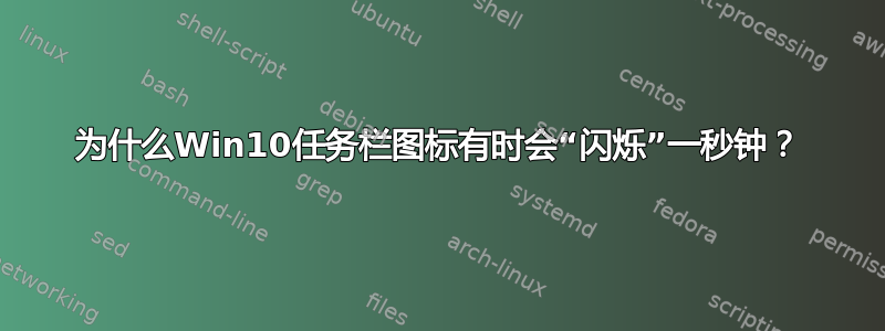 为什么Win10任务栏图标有时会“闪烁”一秒钟？