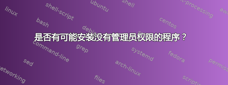 是否有可能安装没有管理员权限的程序？ 