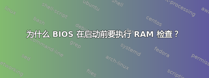 为什么 BIOS 在启动前要执行 RAM 检查？