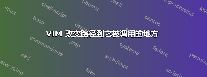 VIM 改变路径到它被调用的地方