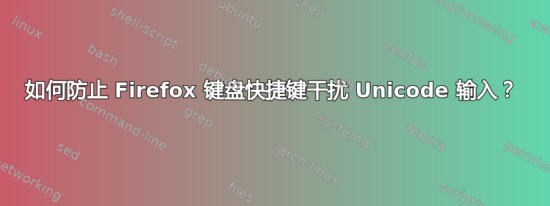 如何防止 Firefox 键盘快捷键干扰 Unicode 输入？