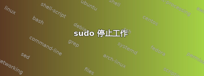 sudo 停止工作