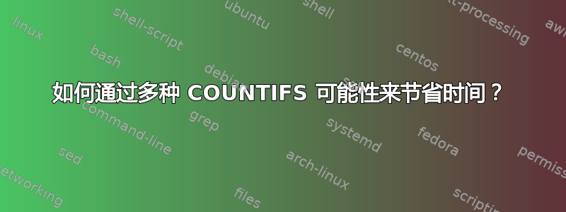 如何通过多种 COUNTIFS 可能性来节省时间？