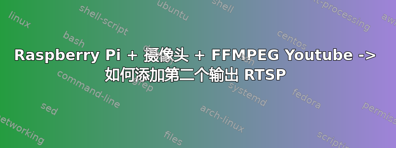 Raspberry Pi + 摄像头 + FFMPEG Youtube -> 如何添加第二个输出 RTSP