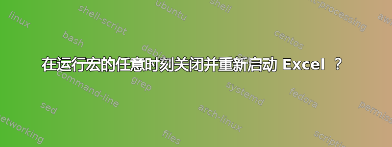 在运行宏的任意时刻关闭并重新启动 Excel ？