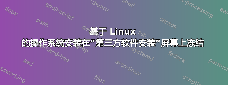 基于 Linux 的操作系统安装在“第三方软件安装”屏幕上冻结