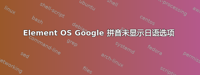 Element OS Google 拼音未显示日语选项