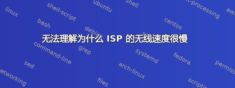 无法理解为什么 ISP 的无线速度很慢 