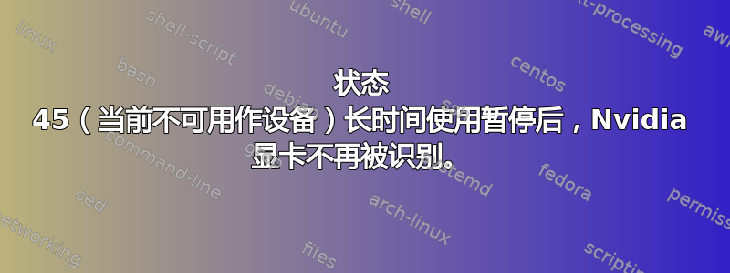 状态 45（当前不可用作设备）长时间使用暂停后，Nvidia 显卡不再被识别。