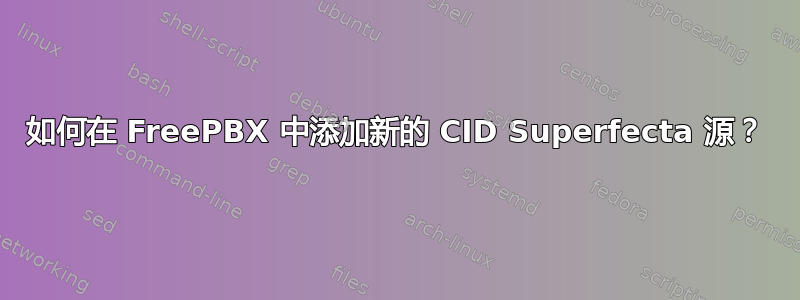 如何在 FreePBX 中添加新的 CID Superfecta 源？