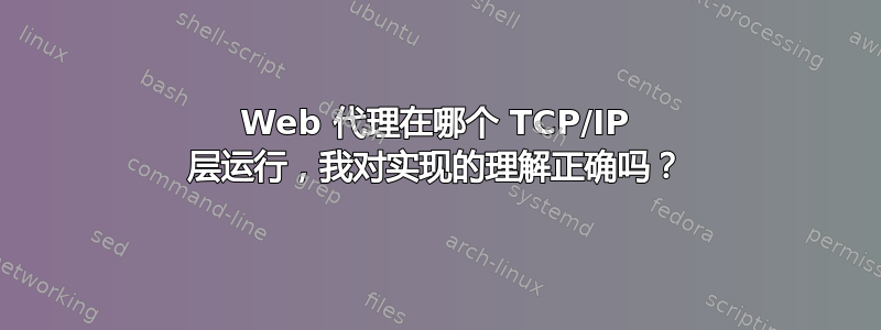 Web 代理在哪个 TCP/IP 层运行，我对实现的理解正确吗？