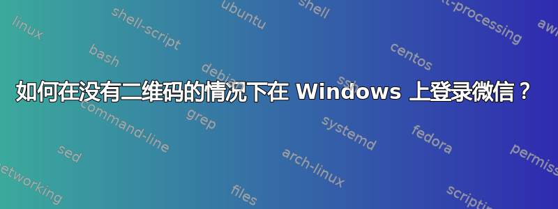 如何在没有二维码的情况下在 Windows 上登录微信？