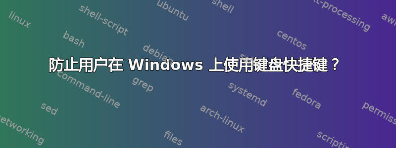 防止用户在 Windows 上使用键盘快捷键？