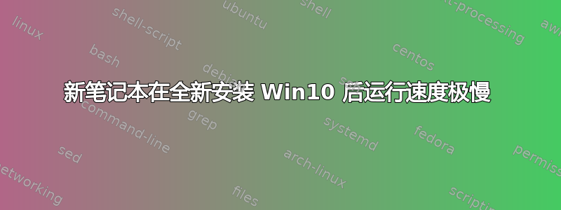 新笔记本在全新安装 Win10 后运行速度极慢