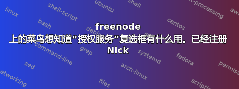 freenode 上的菜鸟想知道“授权服务”复选框有什么用。已经注册 Nick