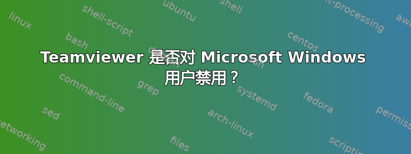 Teamviewer 是否对 Microsoft Windows 用户禁用？