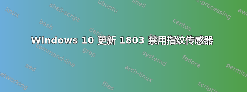 Windows 10 更新 1803 禁用指纹传感器