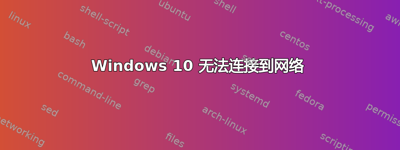 Windows 10 无法连接到网络