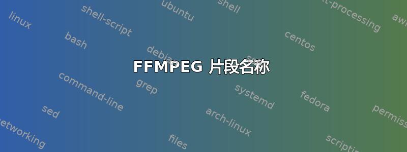 FFMPEG 片段名称