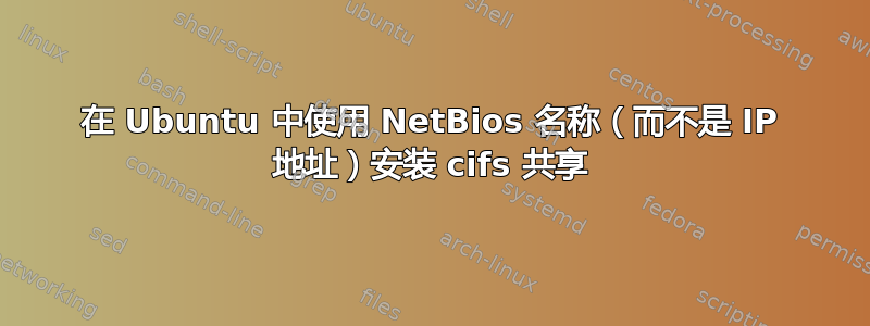 在 Ubuntu 中使用 NetBios 名称（而不是 IP 地址）安装 cifs 共享