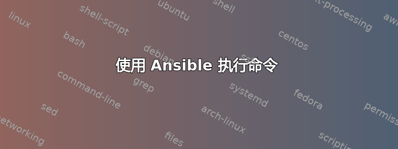 使用 Ansible 执行命令