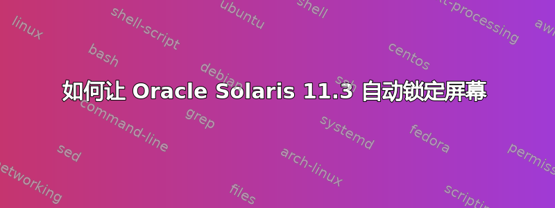 如何让 Oracle Solaris 11.3 自动锁定屏幕