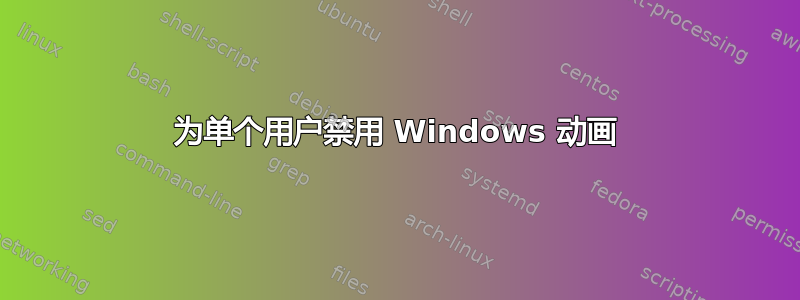 为单个用户禁用 Windows 动画