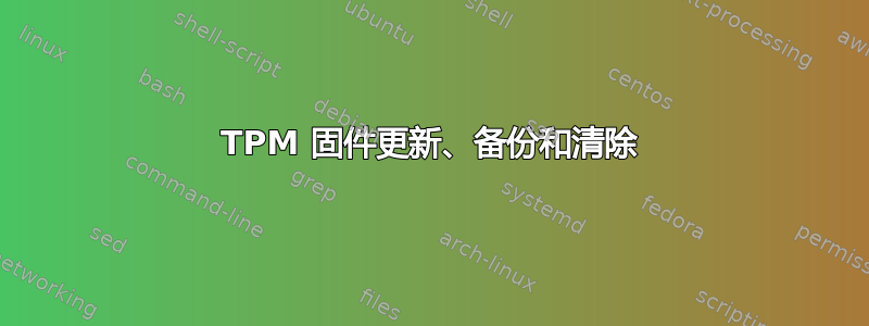 TPM 固件更新、备份和清除