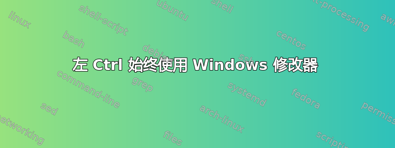 左 Ctrl 始终使用 Windows 修改器