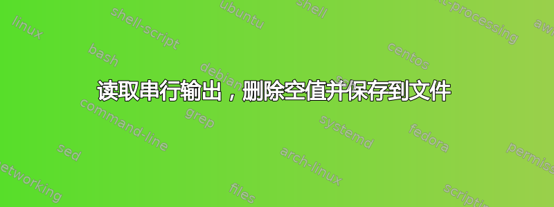 读取串行输出，删除空值并保存到文件