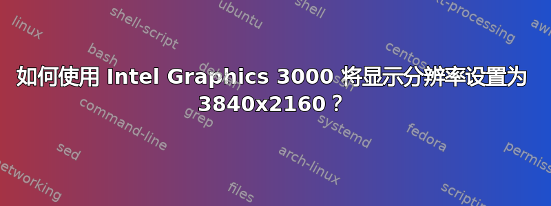 如何使用 Intel Graphics 3000 将显示分辨率设置为 3840x2160？