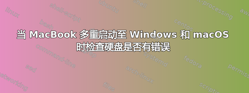 当 MacBook 多重启动至 Windows 和 macOS 时检查硬盘是否有错误