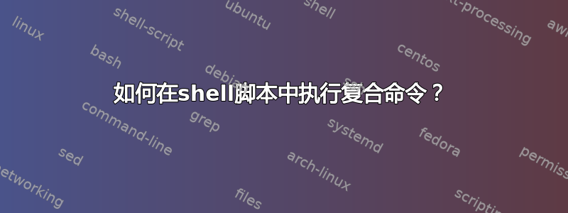 如何在shell脚本中执行复合命令？