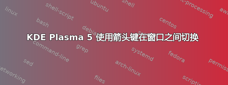 KDE Plasma 5 使用箭头键在窗口之间切换