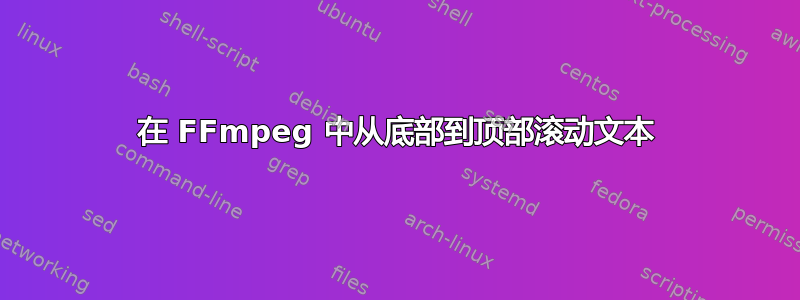 在 FFmpeg 中从底部到顶部滚动文本