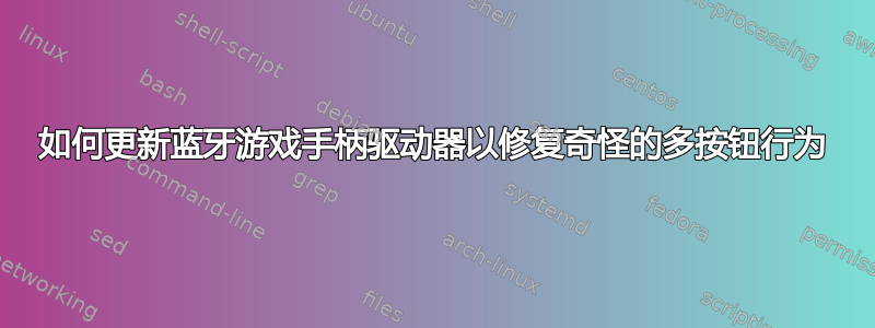 如何更新蓝牙游戏手柄驱动器以修复奇怪的多按钮行为