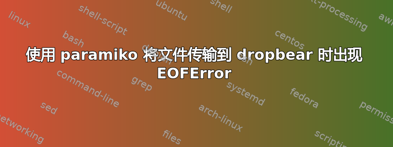 使用 paramiko 将文件传输到 dropbear 时出现 EOFError