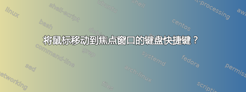 将鼠标移动到焦点窗口的键盘快捷键？